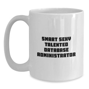 Gifts for Smart Sexy Talented Database Administrators - Funny White Coffee Mugs for Christmas Unique Gifts from Friends, Coworkers, Family - Database Administrator Mug, 11oz or 15oz