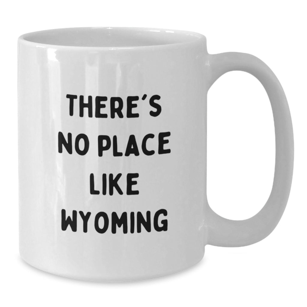 Wyoming Inspiration Gifts from Friends for Graduation Unique White Coffee Mugs - Funny Quote - There's No Place Like Wyoming - Additional