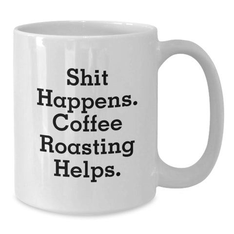 Image of Funny Coffee Roasting White Mug Gifts from Friends for Coffee Lovers - Shit Happens. Coffee Roasting Helps. - Christmas Unique Mugs - Additional