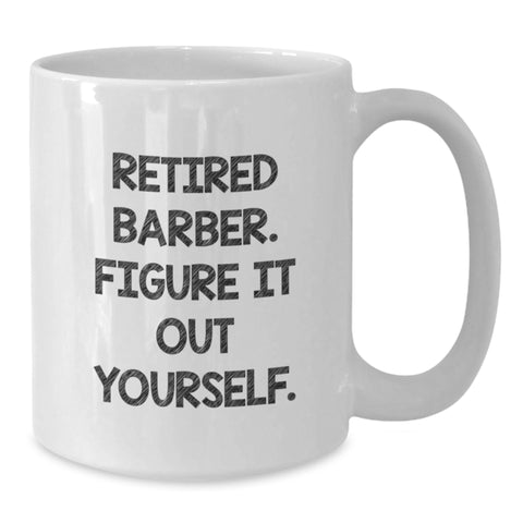 Image of Funny Gifts from Friends for Barber Men Graduation Unique Mug, Retired Barber Figure It Out Yourself Coffee Mug, White 11oz or 15oz Ceramic - Additional