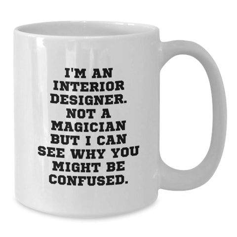 Image of Funny Gifts from Friends for Interior Designers, White Coffee Mugs with 'I'm An Interior Designer Not A Magician But I Can See Why You Might Be Confused', Birthday Unique Gifts - Additional