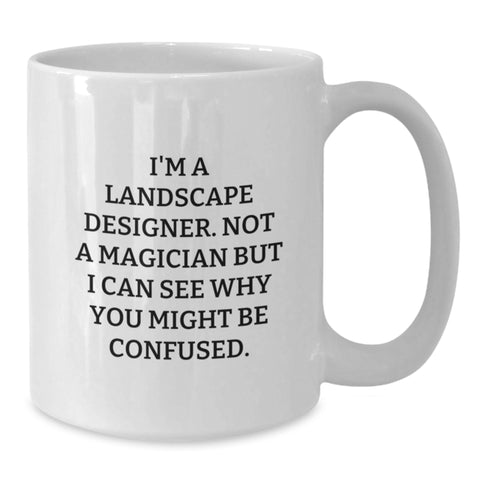 Image of Funny Landscape Designer Gifts from Men for Friends and Family - White Coffee Mug with 'I'm A Landscape Designer. Not A Magician But I Can See Why You Might Be Confused.' Quote - Additional