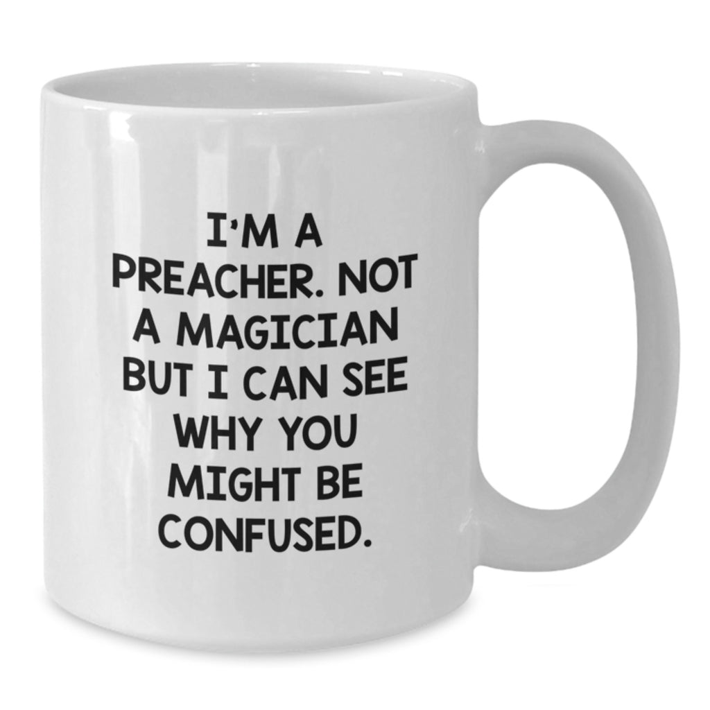 Funny Preacher Gifts for Men, White Coffee Mug, I'm A Preacher. Not A Magician But I Can See Why You Might Be Confused. - Additional