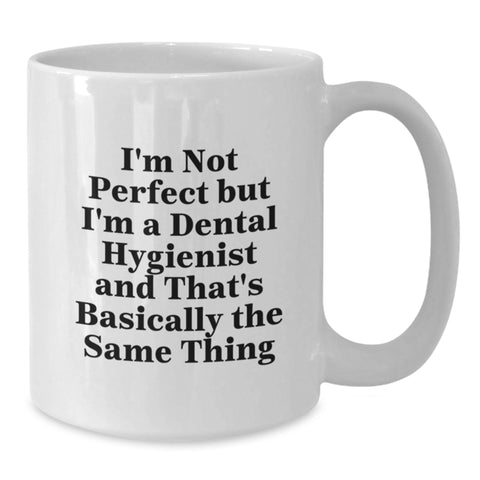 Image of  Funny Gifts for Dental Hygienist, White Coffee Mug, Birthday Unique Gifts from Friends, Family - I'm Not Perfect But I'm A Dental Hygienist And That's Basically The Same Thing White Ceramic Mug - Additional