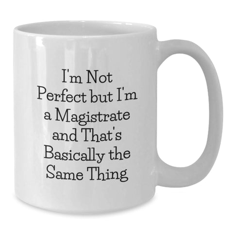 Image of Funny Gifts from Friends to Magistrate, White Coffee Mug for Birthday Unique Gifts, I'm Not Perfect But I'm A Magistrate And That's Basically The Same Thing - Additional