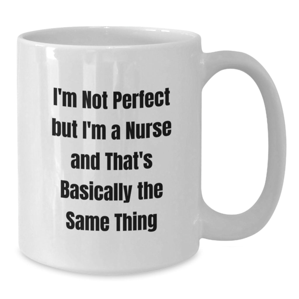 Funny Nurse Gifts from Men Women Friends Coworkers Family, Valentine's Unique White Coffee Mug for Nurses, I'm Not Perfect But I'm A Nurse And That's Basically The Same Thing - Additional