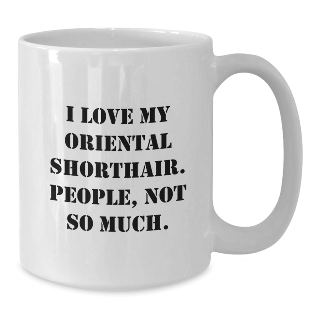 Funny Oriental Shorthair Cat Gifts - I Love My Oriental Shorthair, People Not So Much! - Birthday Unique Gifts from Friends to Oriental Shorthair Cat Lovers - White Coffee Mug - Additional