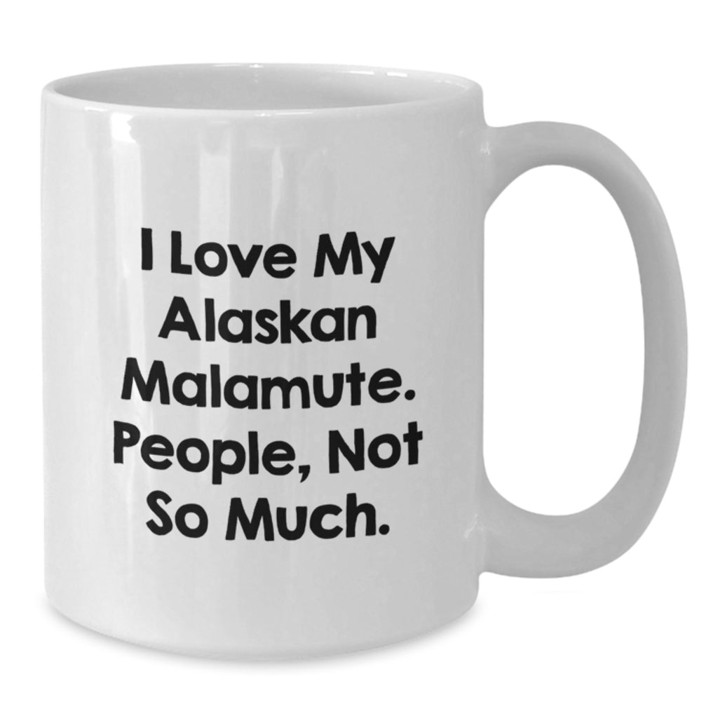 Funny Alaskan Malamute Dog Gifts from Friends - I Love My Alaskan Malamute. People, Not So Much. - White Coffee Mug for Birthday Unique Gifts - Additional