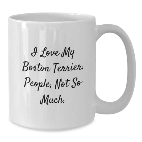 Image of Boston Terrier Dog Funny Quote White Coffee Mug, Gifts from Family for Boston Terrier Dog Lovers, Birthday Unique Presents, 'I Love My Boston Terrier. People, Not So Much.' - Additional