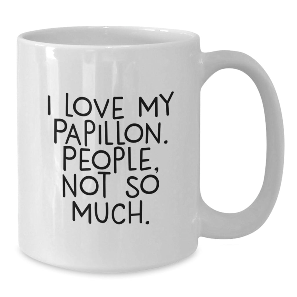 Unique Birthday Unique Gifts from Friends for Papillon Dog Lovers - 'I Love My Papillon, People, Not So Much', Funny White Coffee Mug, 11oz or 15oz Ceramic - Additional