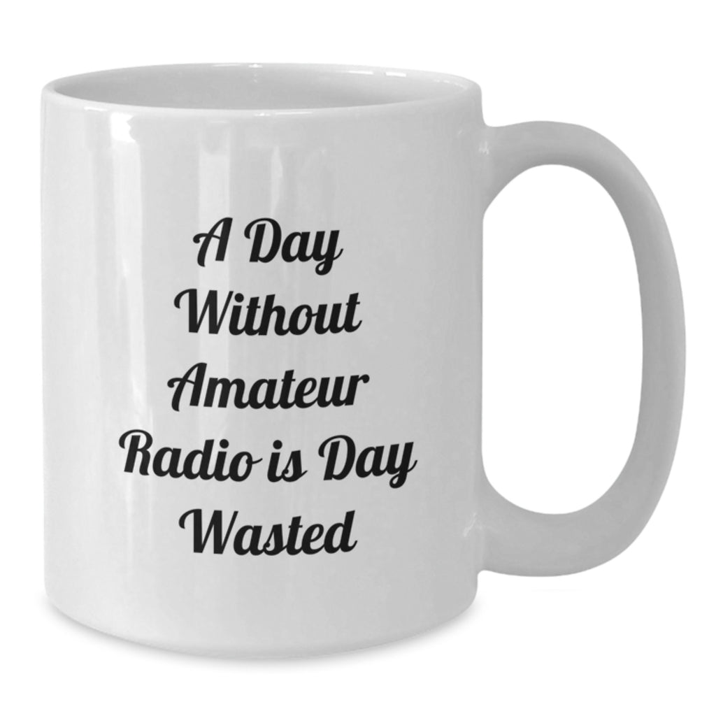 Funny Amateur Radio Gifts from Friends, White Coffee Mug for Valentine's, 'A Day Without Amateur Radio Is Day Wasted' Quote - Additional
