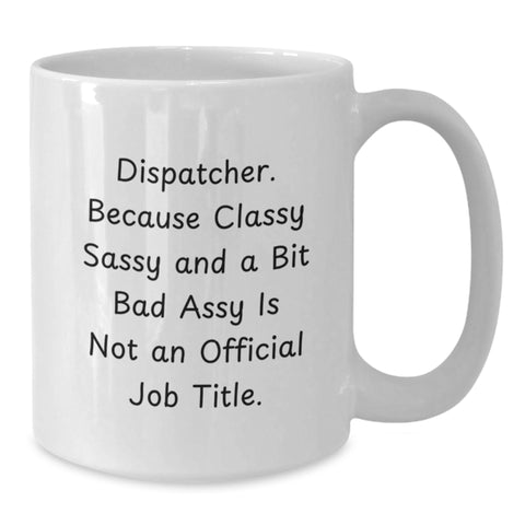 Image of Dispatcher Funny White Coffee Mug 'Classy Sassy And A Bit Fearlessy Is Not An Official Job Title.' Gifts from Friends to Coworkers for Graduation - Additional