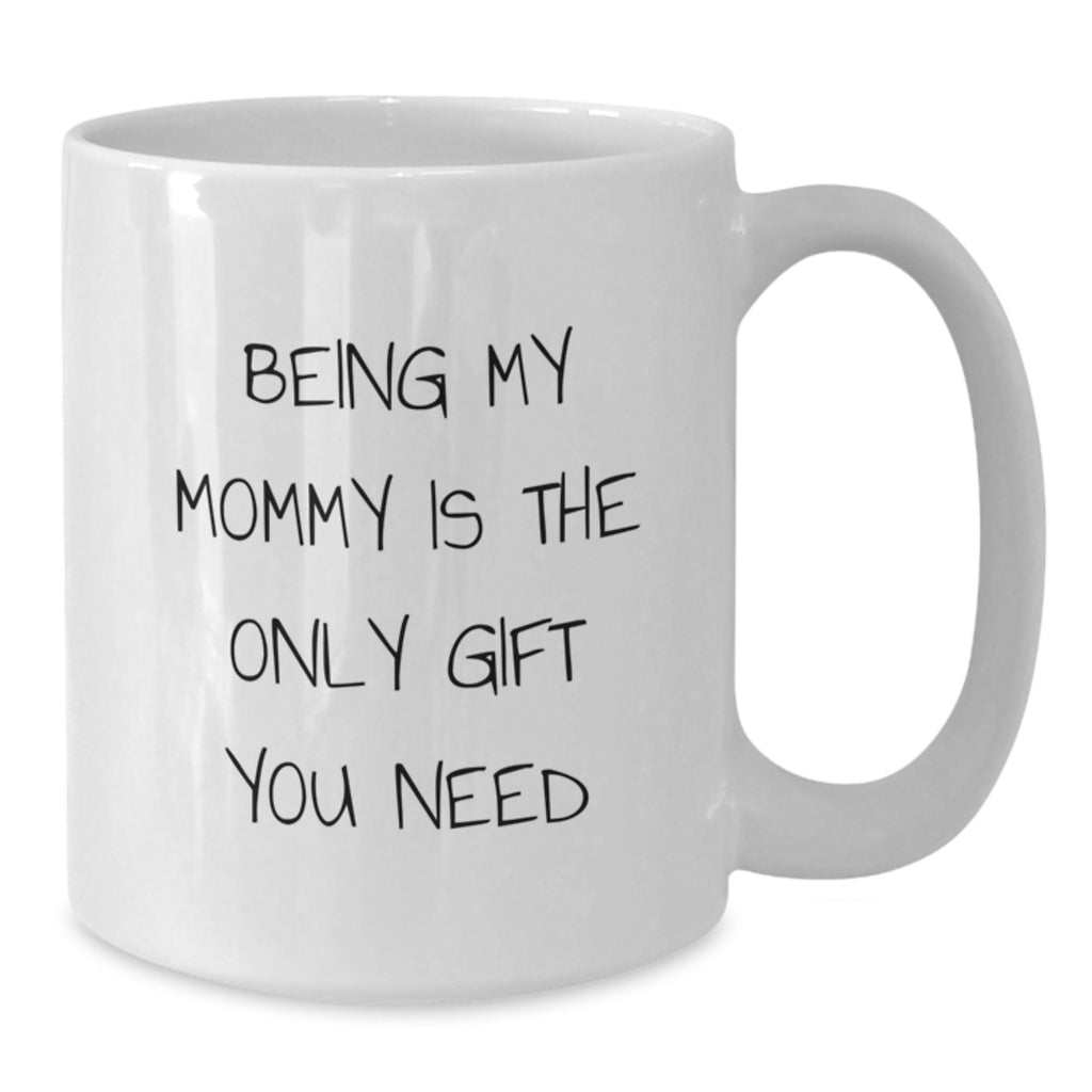Funny Mommy Gifts from Men for Mommy - White Coffee Mug, 'Being My Mommy Is The Only Gift You Need' Christmas Unique Gifts - Additional