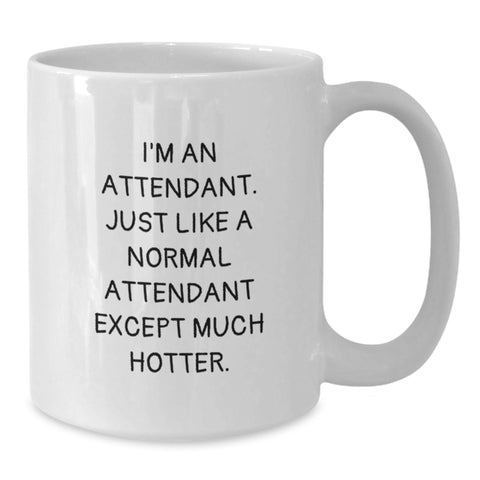 Image of Funny Attendant Gifts from Friends for Graduation - I'm An Attendant. Just Like A Normal Attendant Except Much Hotter. White Coffee Mug - Additional