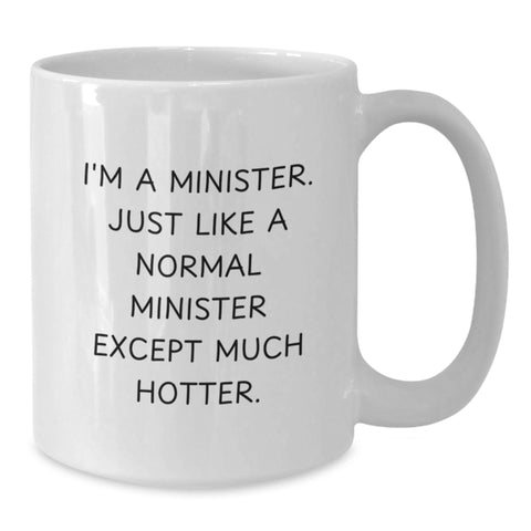 Image of Funny Minister Gifts for Birthday - 'I'm A Minister. Just Like A Normal Minister Except Much Hotter.' White Coffee Mug, Gifts from Friends - Additional