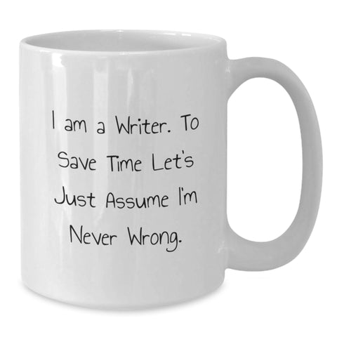 Image of Funny Writer Gifts for Him, White Coffee Mug, 'I Am A Writer. To Save Time Let's Just Assume I'm Never Wrong.' Birthday Mug from Friends - Additional
