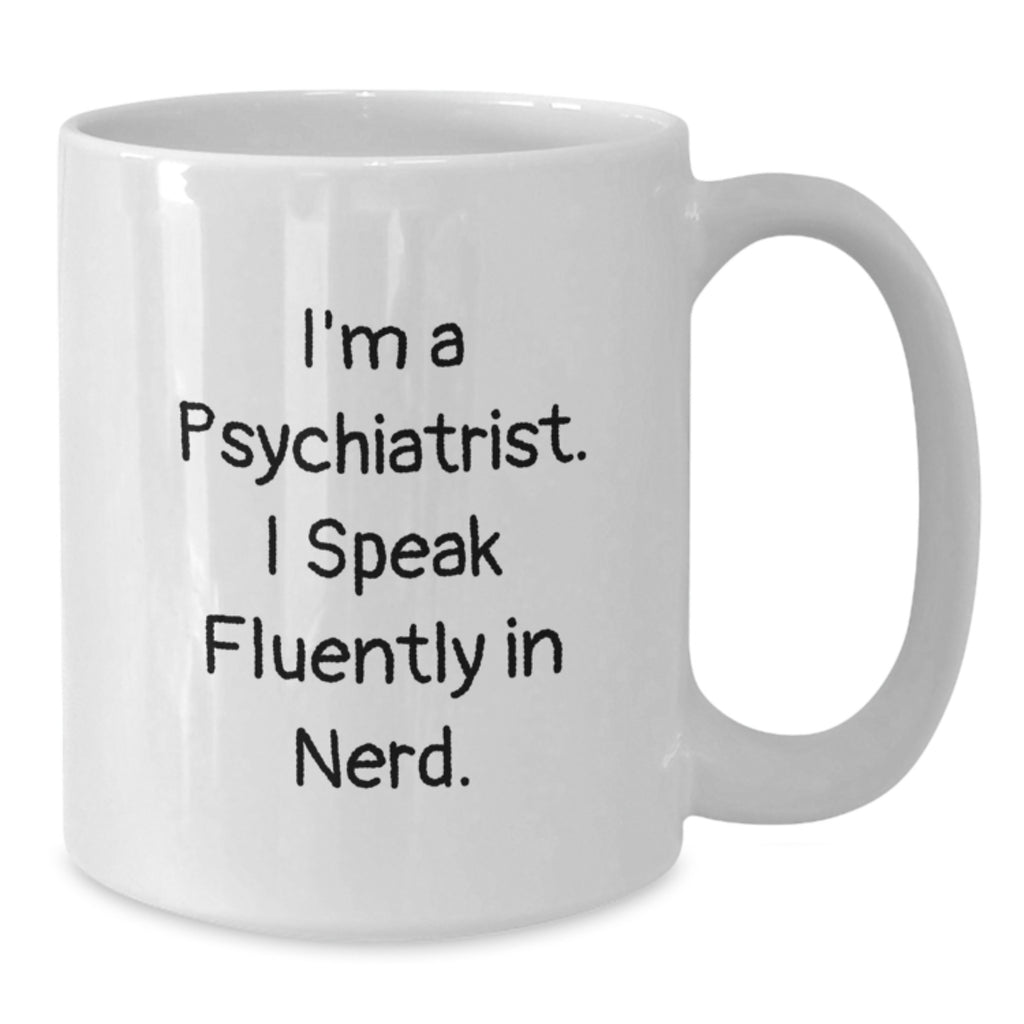 Funny Psychiatrist Gifts - Graduation Unique Gifts from Mom to Son - I'm A Psychiatrist. I Speak Fluently In genius. - White Coffee Mug for Men or Women - Additional