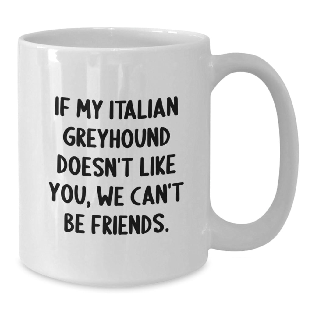 Funny Italian Greyhound Dog Gifts, If My Italian Greyhound Doesn't Like You, We Can't Be Friends. White Coffee Mug, Birthday Unique Gifts from Friends to Family - Additional