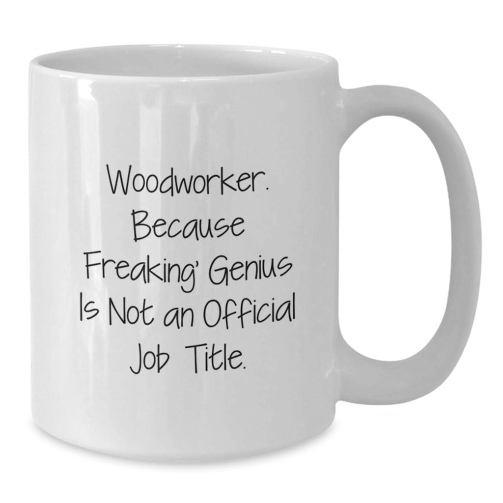Funny Woodworker Gifts from Friends for Women and Men - White Coffee Mug, 'Woodworker. Because Freaking' genius Is Not An Official Job Title.' - Additional