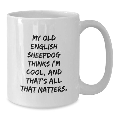Image of Old English SheepDog White Coffee Mug Funny Quote 'My Old English Sheepdog Thinks I'm Cool, And That's All That Matters' Gifts for Friends from Men on Valentine's - Additional