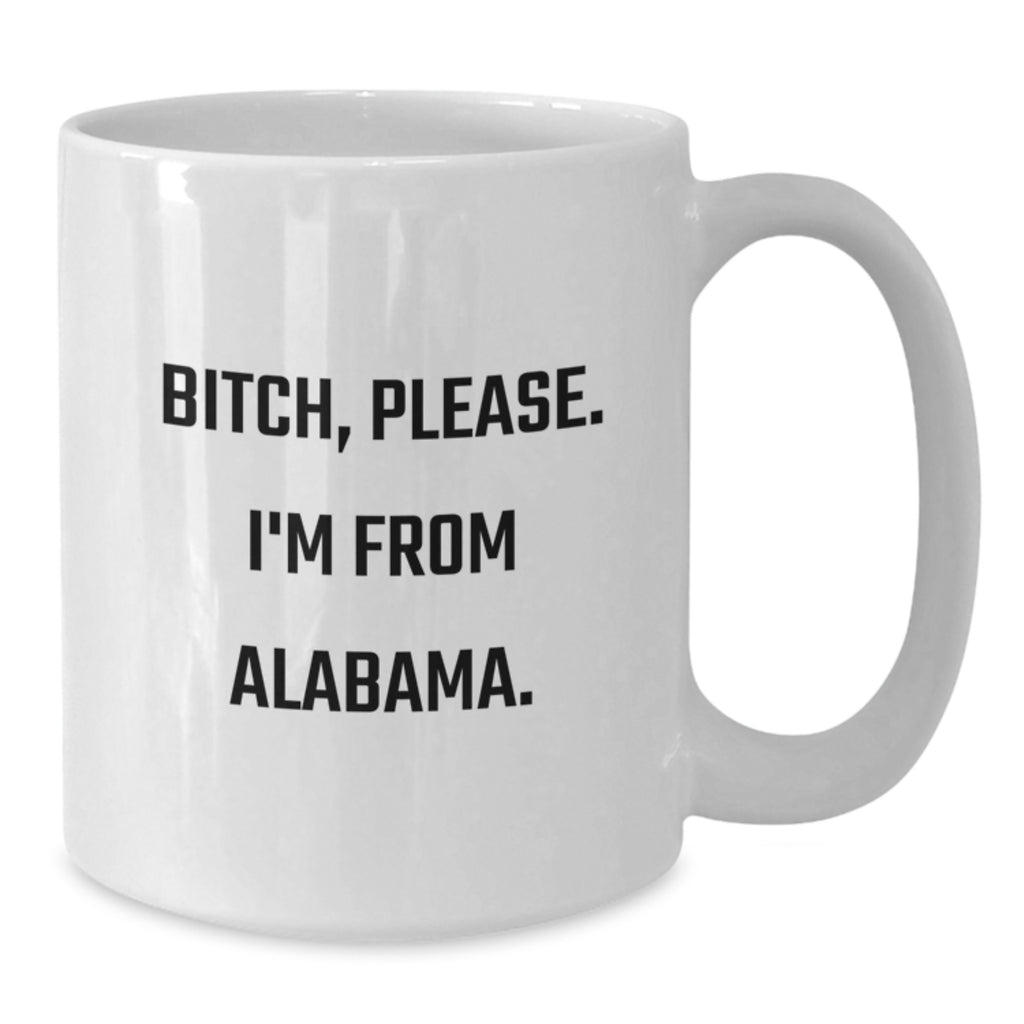 Funny Alabama White Coffee Mug, Gifts from Friends for Birthday, 'B-tch, Please. I'm From Alabama.' - Additional