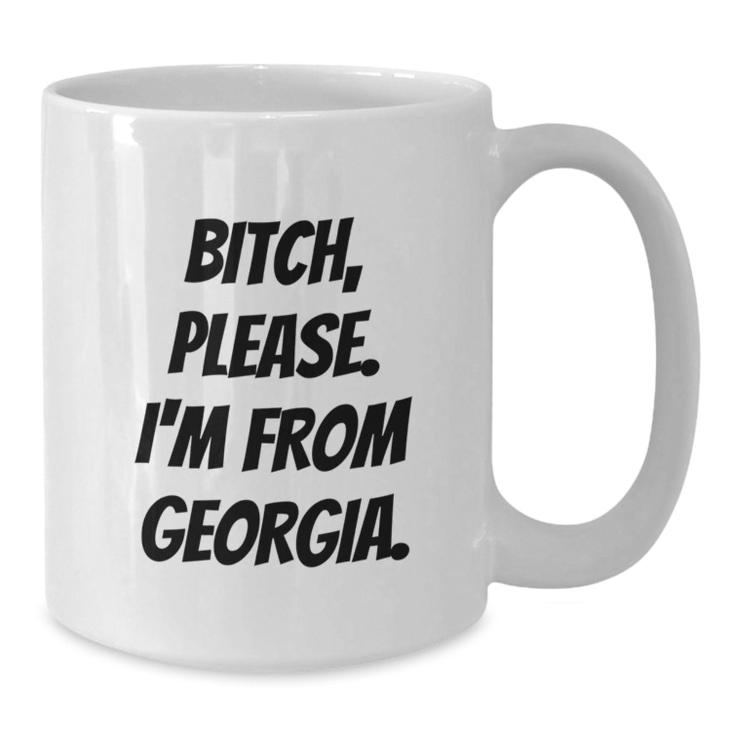 Funny Georgia White Coffee Mug, B-tch, Please. I'm From Georgia. - Gifts from Friends, Family, or Coworkers for Georgia, Birthday Unique Gifts - Additional