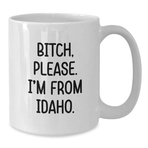 Image of Funny Idaho Gifts, 'B-tch, Please. I'm From Idaho.' White Coffee Mug, Birthday Unique Gifts from Friends to Family - Additional