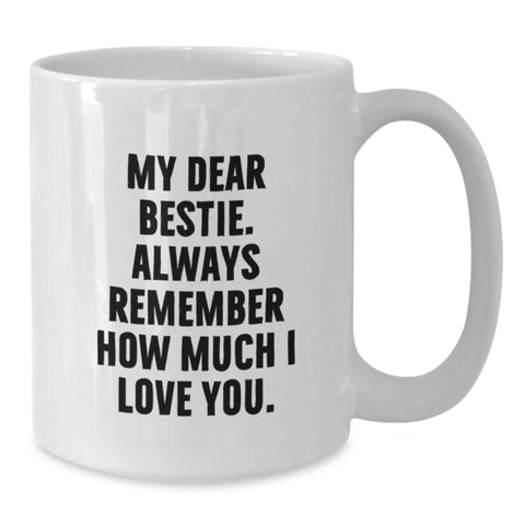 Image of Funny Bestie Gifts, White Coffee Mug for Graduation - 'My Dear Bestie. Always Remember How Much I Love You.' - Additional