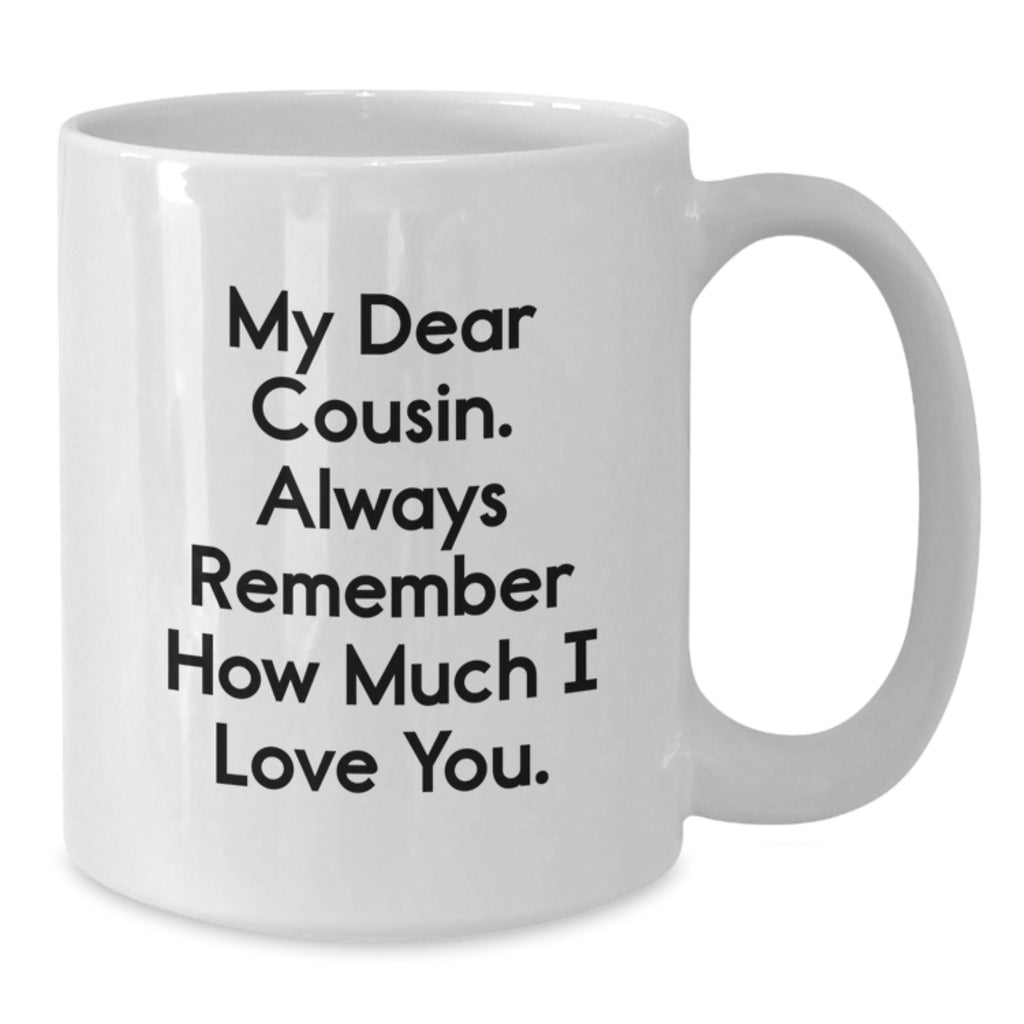 Cute Cousin Birthday Unique Gifts, Funny White Coffee Mug, Gifts from Men, Women, Friends, Coworkers, Family, Always Remember How Much I Love You. - Additional