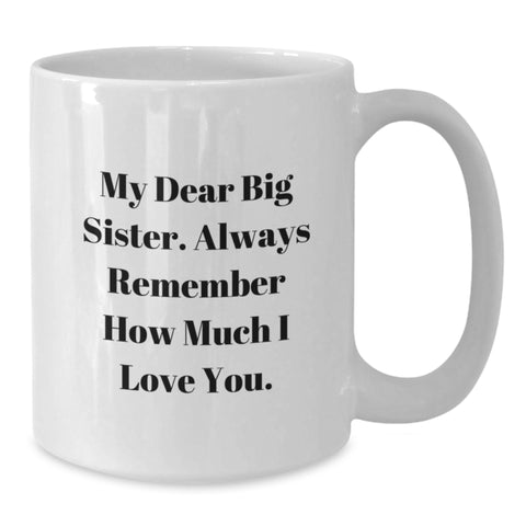 Image of Funny Big Sister Gifts from Men - My Dear Big Sister, Always Remember How Much I Love You. - White Coffee Mug for Big Sister Graduation - Additional