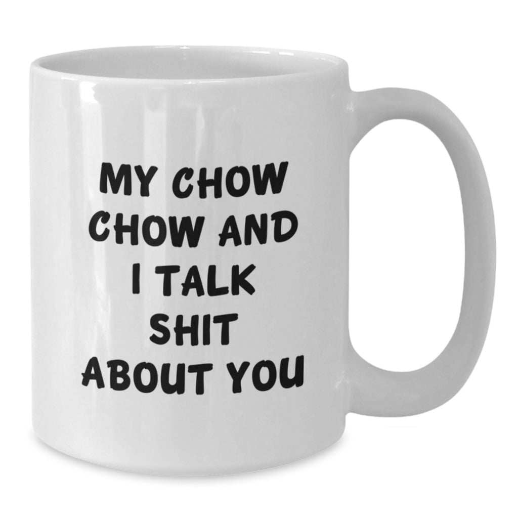 Funny Chow Chow Dog Gifts from Friends to Family - My Chow Chow And I Talk Shit About You Quote on White Coffee Mug for Graduation - Additional
