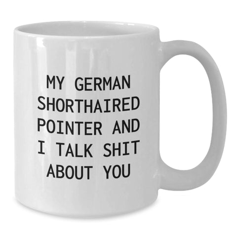 Image of Funny German Shorthaired Pointer Dog Gifts for Men, Women, Friends and Family, White Coffee Mug - 'My German Shorthaired Pointer And I Talk Shit About You' Quote - Additional