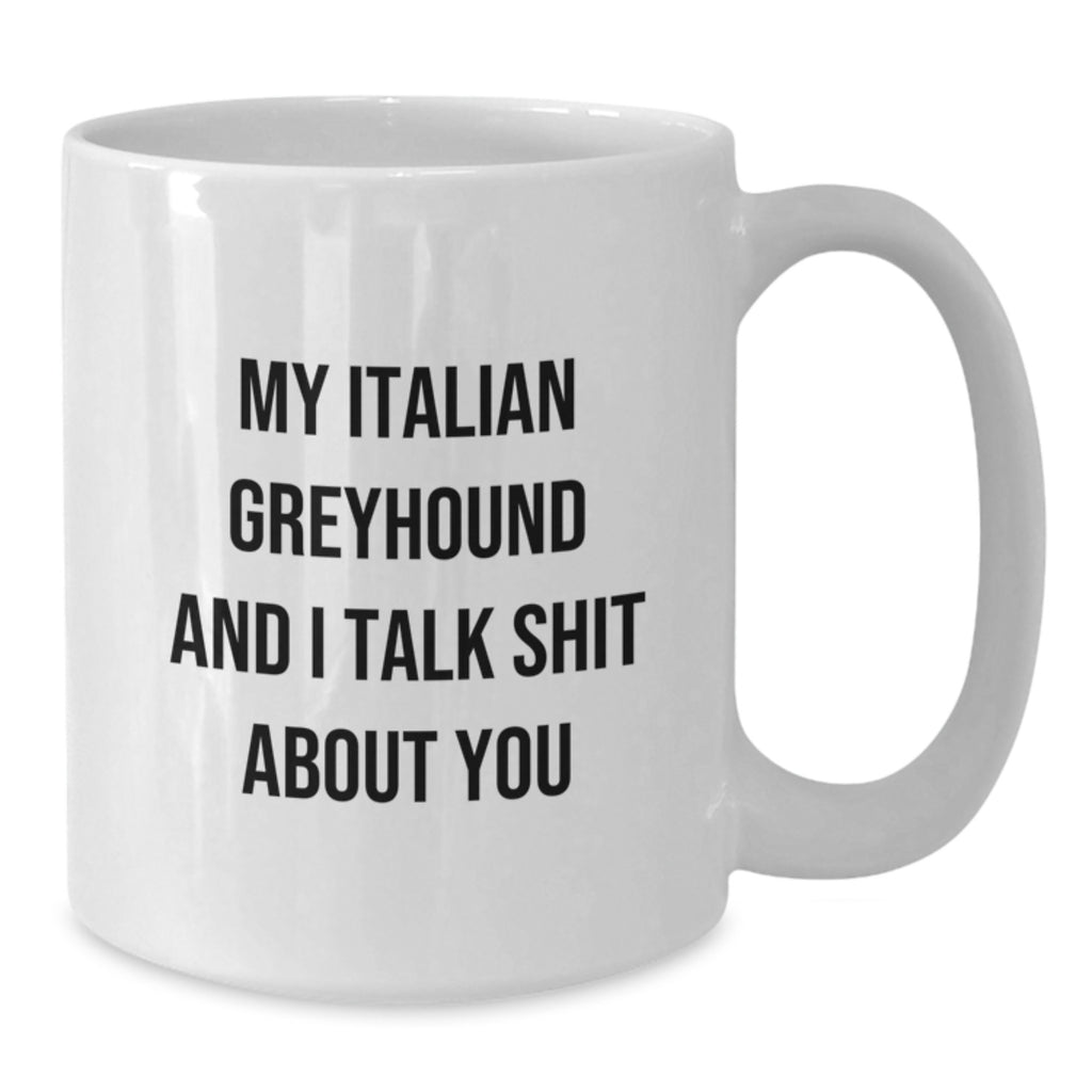 Funny Italian Greyhound Dog Gifts for Friends, Italian Greyhound Dog Lovers, and Graduation - White Coffee Mug from Men, Women, or Family - My Italian Greyhound And I Talk Shit About You - Additional