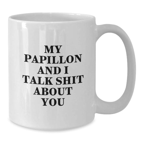 Image of Papillon Dog Lovers Rejoice! Funny 'My Papillon And I Talk Shit About You' White Coffee Mug Gifts for Friends, Family, or Coworkers on Graduation - Gifts from Women, Men, or Papillon Dog Enthusiasts - Additional