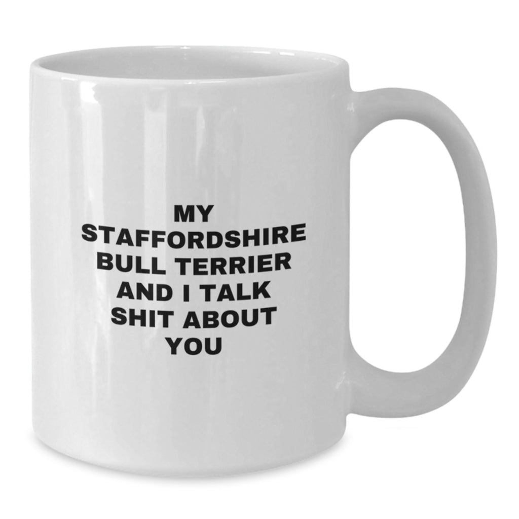 Funny Staffordshire Bull Terrier Dog Gifts for Men from Friends - My Staff Talks Shit About You White Coffee Mug, 11oz or 15oz Capacity, Ceramic, Microwave & Dishwasher Safe for Graduation - Additional