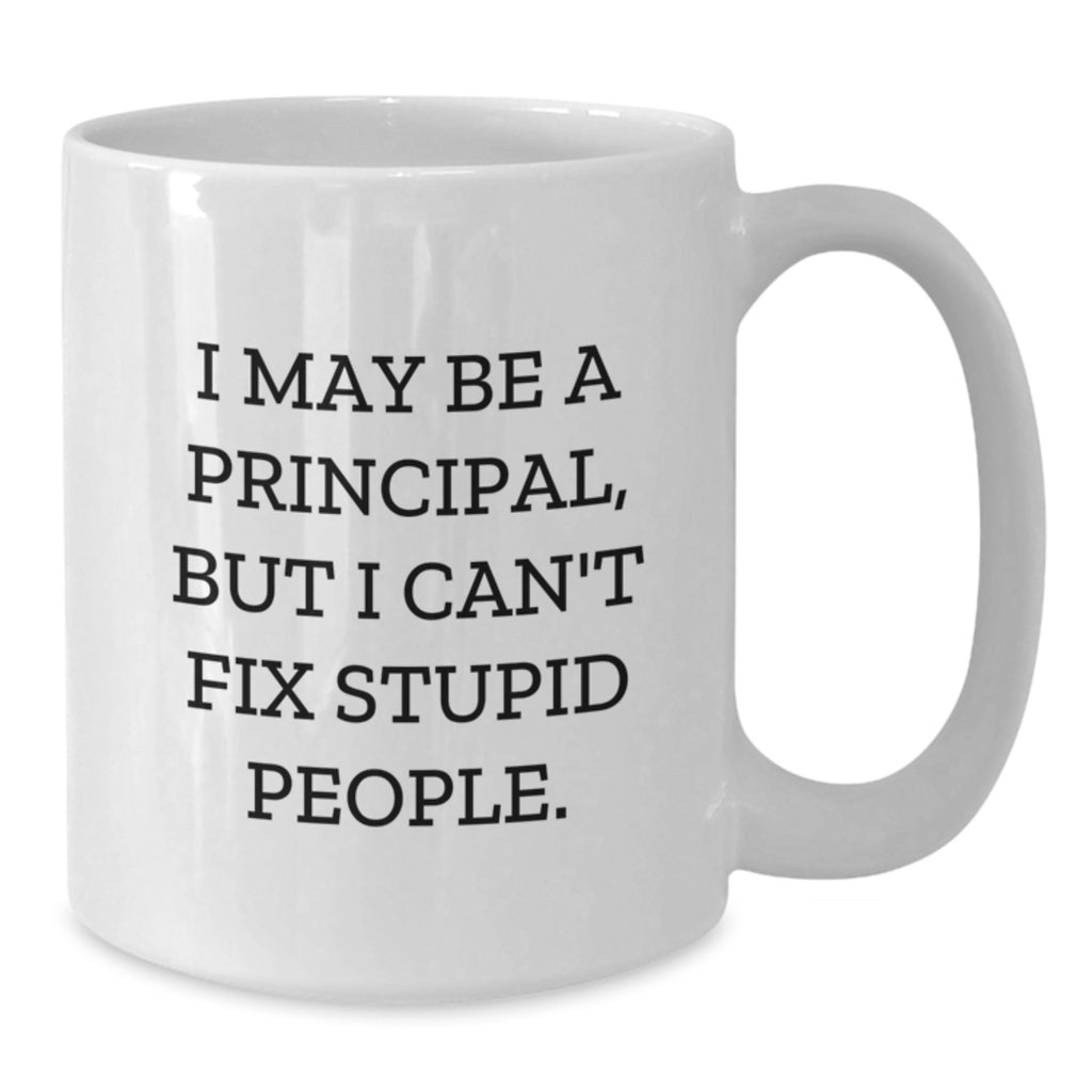 Funny Principal Gifts I May Be A Principal But I Can't Fix Stupid People White Coffee Mugs for Birthday from Men to Coworkers - Additional