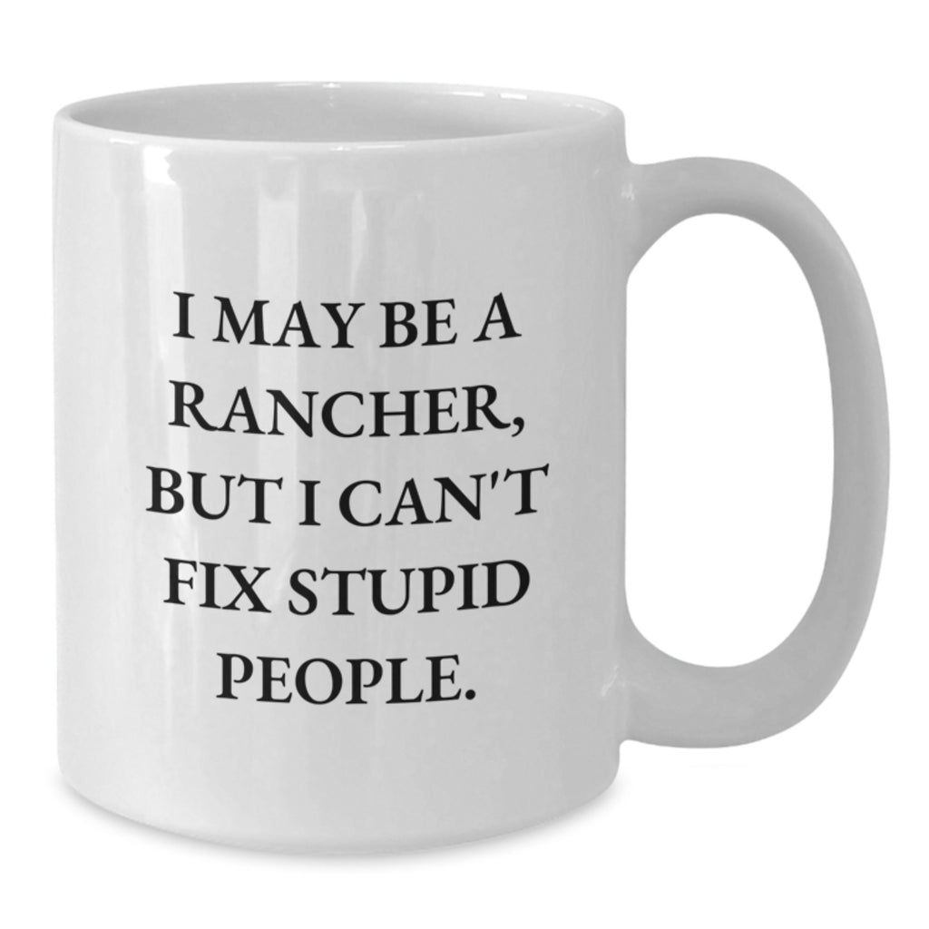 Funny Rancher White Coffee Mug Gifts from Men for Birthday - I May Be A Rancher, But I Can't Fix Stupid People., White Coffee Mugs for Men, Rancher Gifts, Birthday Unique Gifts - Additional