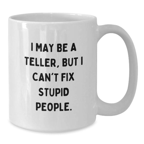 Image of Teller Humor White Coffee Mugs for Graduation Gifts from Friends to Teller, Funny Quote I May Be A Teller, But I Can't Fix Stupid People. - Additional