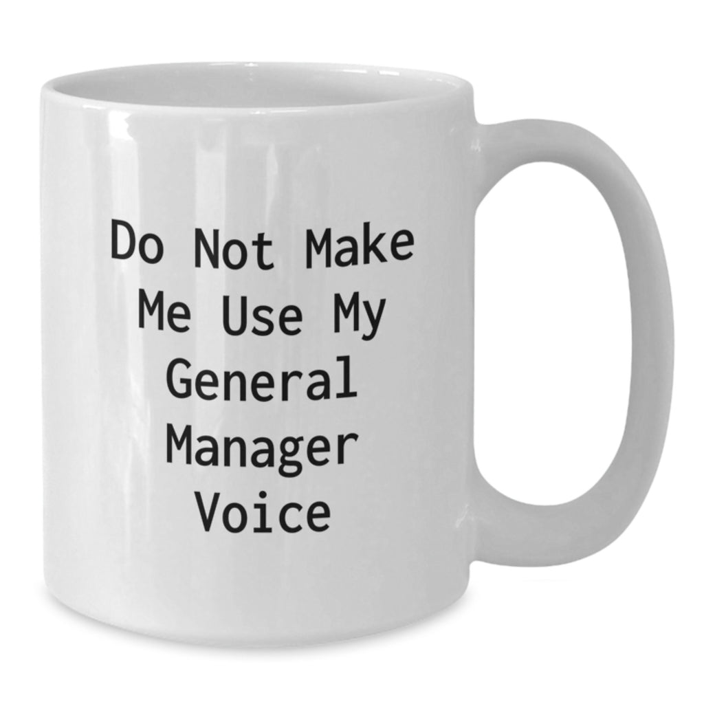 Funny General Manager Gifts from Men for Christmas Unique White Coffee Mugs, Do Not Make Me Use My General Manager Voice, 11oz or 15oz Capacity, Ceramic - Additional