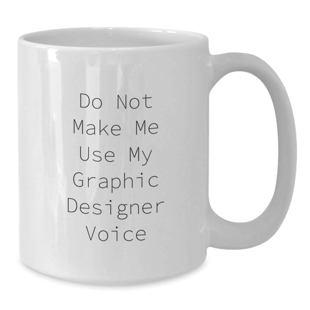 Graphic Designer Humor Gifts from Family to Men - White Coffee Mug, Do Not Make Me Use My Graphic Designer Voice, Graduation Unique Gifts - Additional