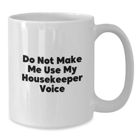 Image of Funny Housekeeper Gifts from Men to Women - White Coffee Mug - Do Not Make Me Use My Housekeeper Voice - Additional