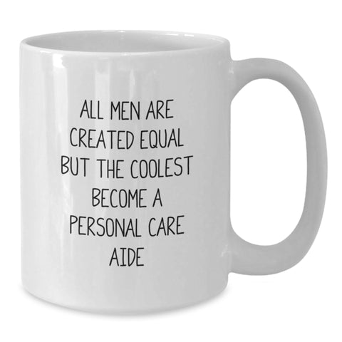 Image of Personal Care Aide Gifts from Men, Funny White Coffee Mug for Graduation Unique Gifts, 'All Men Are Created Equal But The Coolest Become A Personal Care Aide' Quote for Women Coworkers - Additional