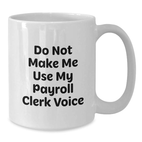 Image of Funny Payroll Clerk Gifts, White Coffee Mug, Perfect for Coworkers, 'Do Not Make Me Use My Payroll Clerk Voice' Mug, White, 11oz or 15oz, Christmas Unique Gifts from Friends - Additional