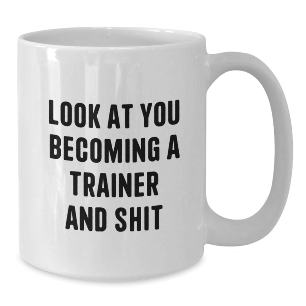 Funny Trainer Gifts for Graduation, White Coffee Mug with 'Look At You Becoming A Trainer And Shit', Gifts from Friends, Family, Coworkers, or Men to Trainer, Unique Trainer Mug for Graduation - Additional