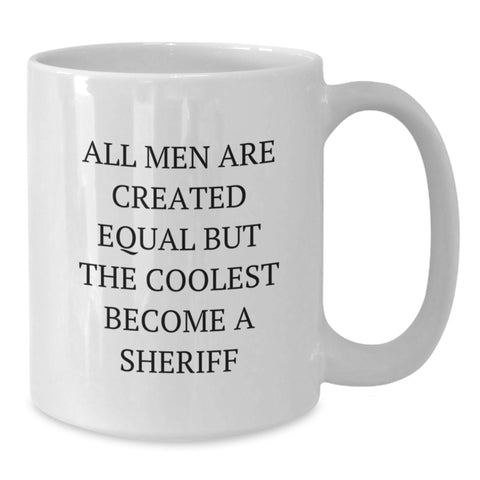 Image of Funny Sheriff Gifts for Men, White Coffee Mug with Quote 'All Men Are Created Equal But The Coolest Become A Sheriff', Perfect Birthday Unique Gift from Friends to Family - Additional