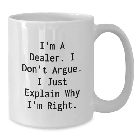 Image of Funny Dealer Gifts from Men to Men, White Coffee Mugs for Christmas Unique Gifts, I'm A Dealer. I Don't Argue. I Just Explain Why I'm Right. - Additional