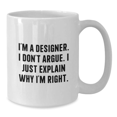 Image of Funny Designer Gifts from Friends - I'm A Designer. I Don't Argue. I Just Explain Why I'm Right. White Coffee Mug for Designer, Birthday Unique Gifts - Additional