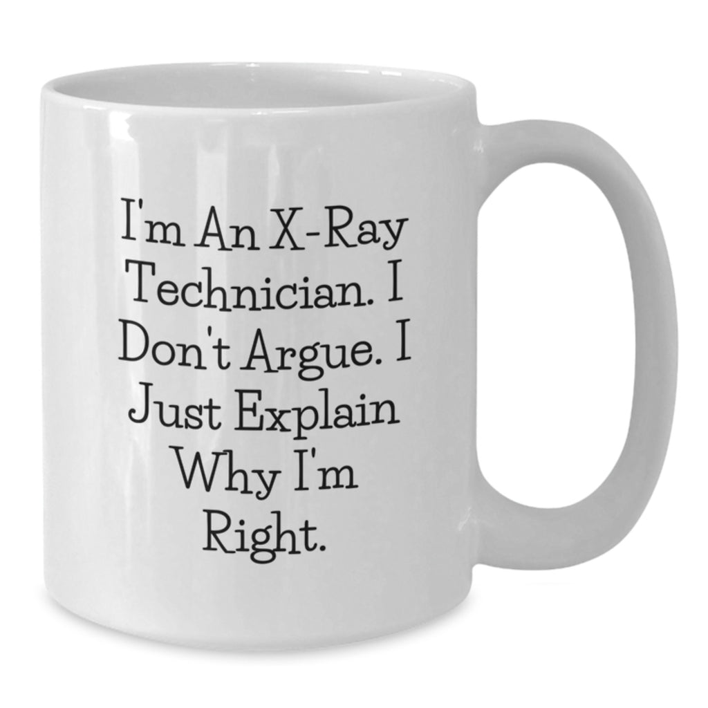 Gifts from Friends for X-Ray Technician - Funny Christmas Mugs for Him or Her with I'm An X-ray Technician I Don't Argue Quote on White Ceramic 11oz/15oz Coffee Mugs - Additional