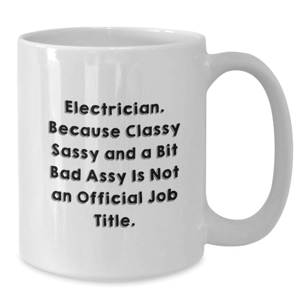 Funny Electrician Gifts, White Coffee Mug for Birthday, 'Electrician. Because Classy Sassy And A Bit Fearlessy Is Not An Official Job Title.' Quote, Gifts from Family, Gifts for Electrician - Additional