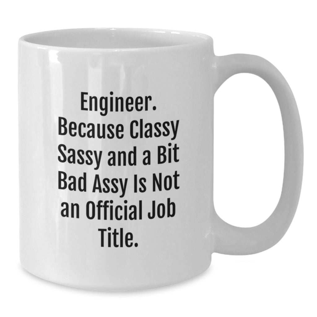 Funny Engineer Gifts from Friends for Graduation - White Coffee Mug, 'Because Classy Sassy And A Bit Fearlessy Is Not An Official Job Title.' - Additional